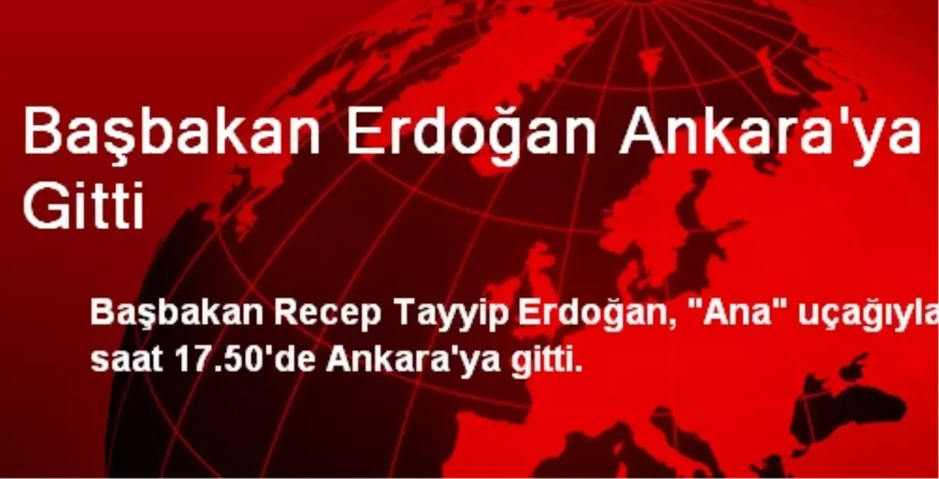 Başbakan Erdoğan Ankara\'ya Gitti