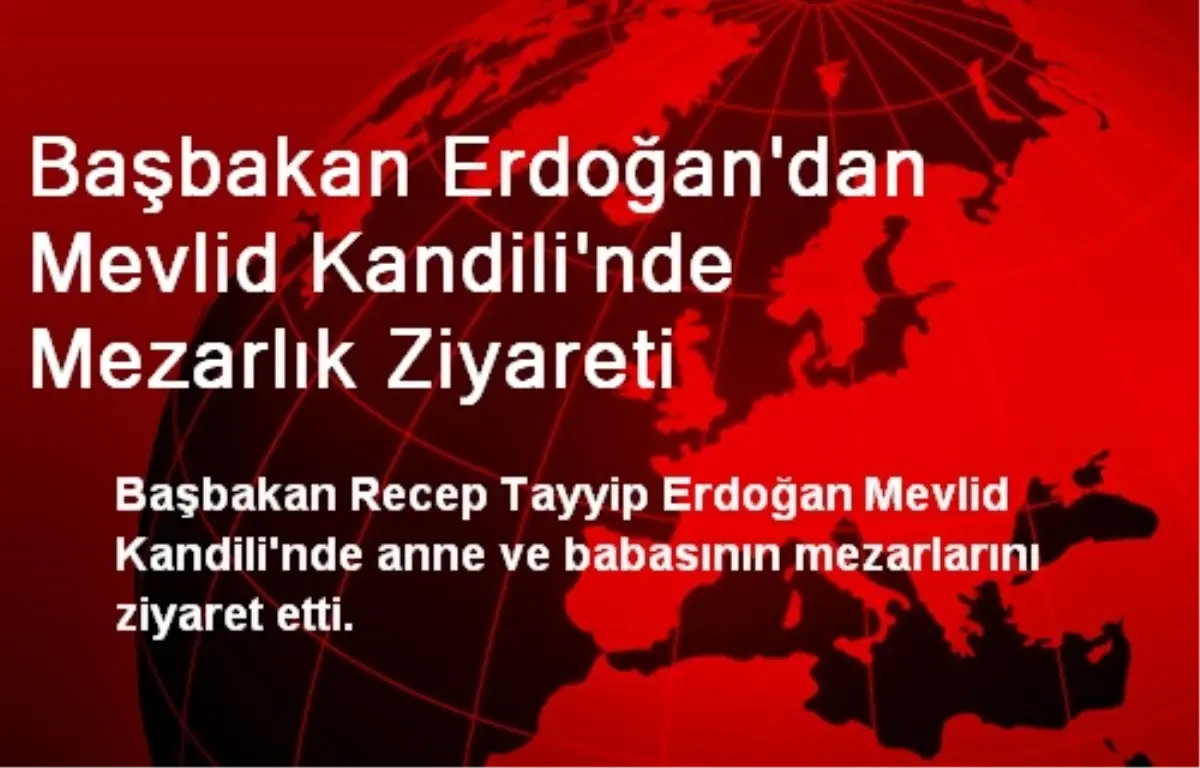 Başbakan Erdoğan\'dan Mevlid Kandili\'nde Mezarlık Ziyareti