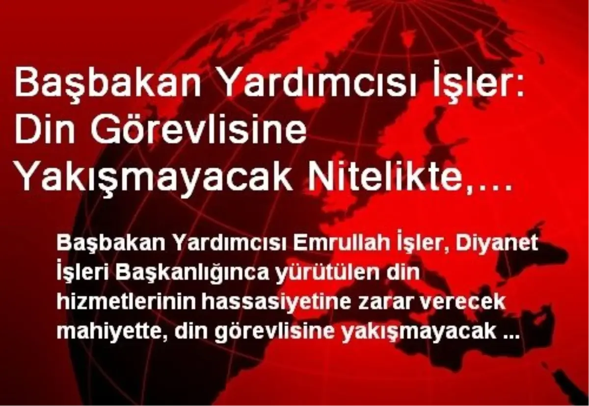 Başbakan Yardımcısı İşler: Din Görevlisine Yakışmayacak Nitelikte, Paylaşımda Bulunan 22 Personel...