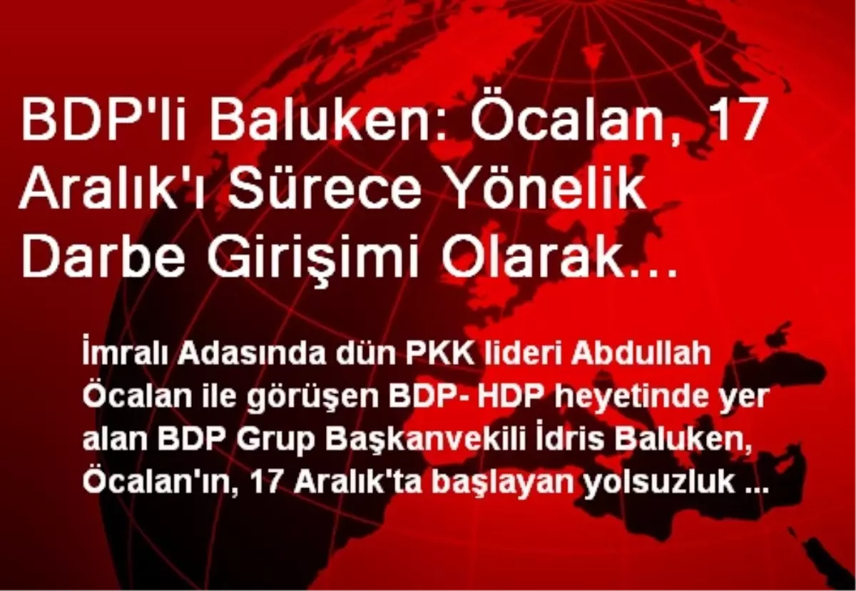 BDP\'li Baluken: Öcalan, 17 Aralık\'ı Sürece Yönelik Darbe Girişimi Olarak Niletiliyor