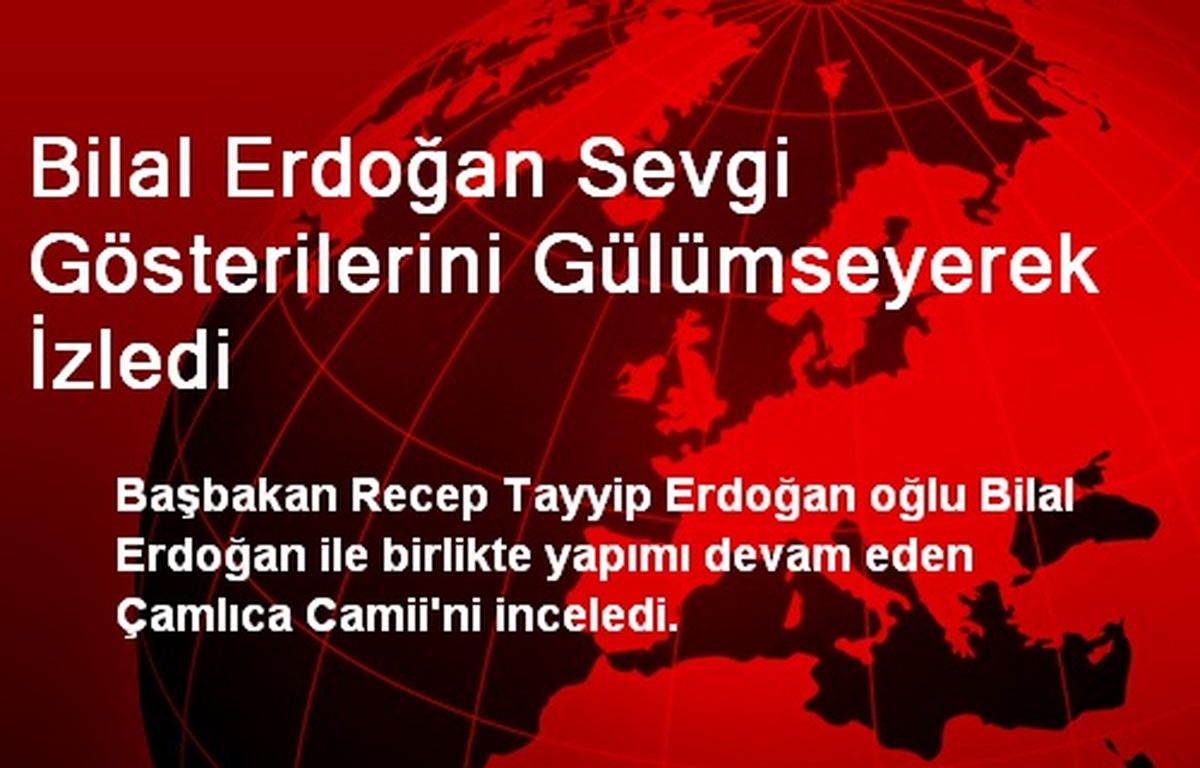 Bilal Erdoğan Sevgi Gösterilerini Gülümseyerek İzledi