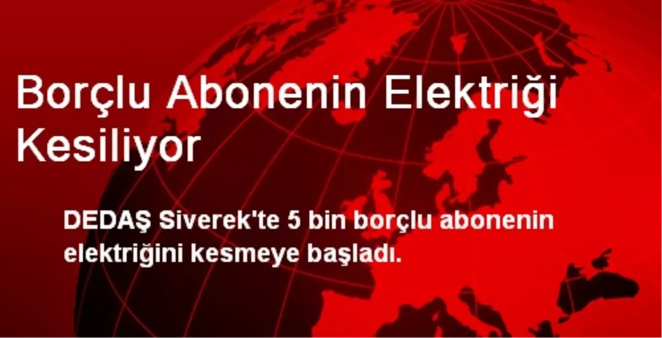 Borçlu Abonenin Elektriği Kesiliyor