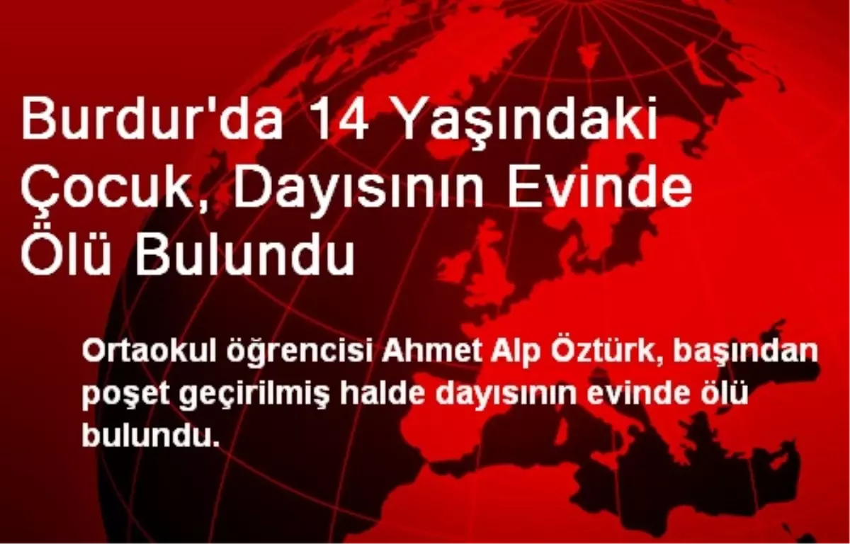 Burdur\'da 14 Yaşındaki Çocuk, Dayısının Evinde Ölü Bulundu