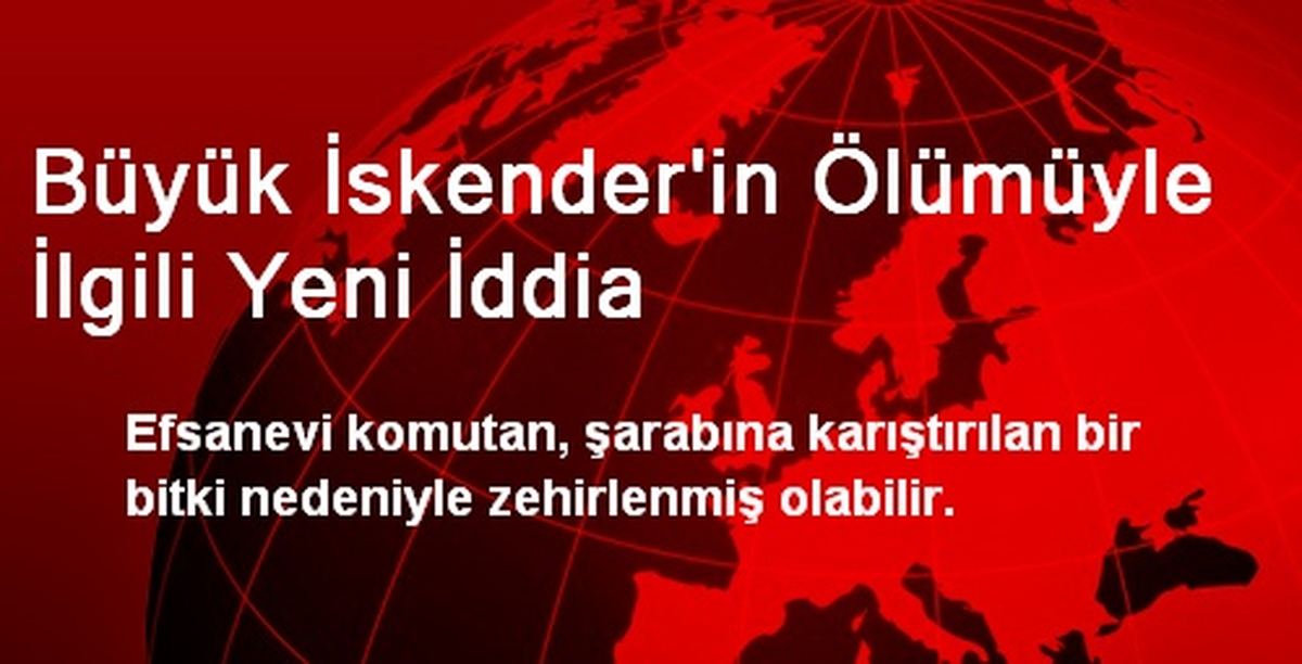 Büyük İskender\'in Ölümüyle İlgili Yeni İddia