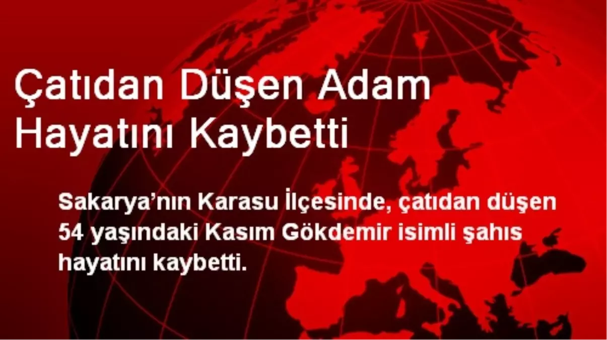 Sakarya\'da Çatıdan Düşen Adam Hayatını Kaybetti