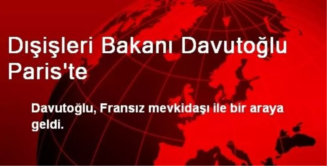 Dışişleri Bakanı Davutoğlu Paris\'te