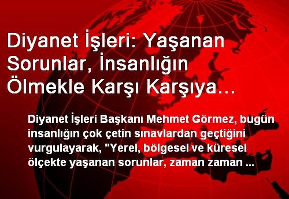Diyanet İşleri: Yaşanan Sorunlar, İnsanlığın Ölmekle Karşı Karşıya Kaldığına Dair Bizlerde Ciddi...