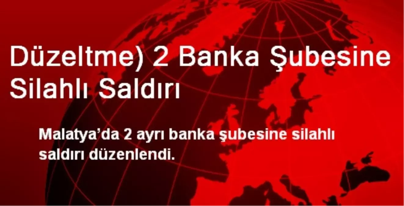 Düzeltme) 2 Banka Şubesine Silahlı Saldırı