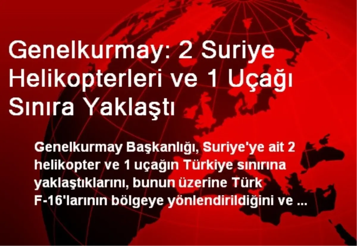 Genelkurmay: 2 Suriye Helikopterleri ve 1 Uçağı Sınıra Yaklaştı