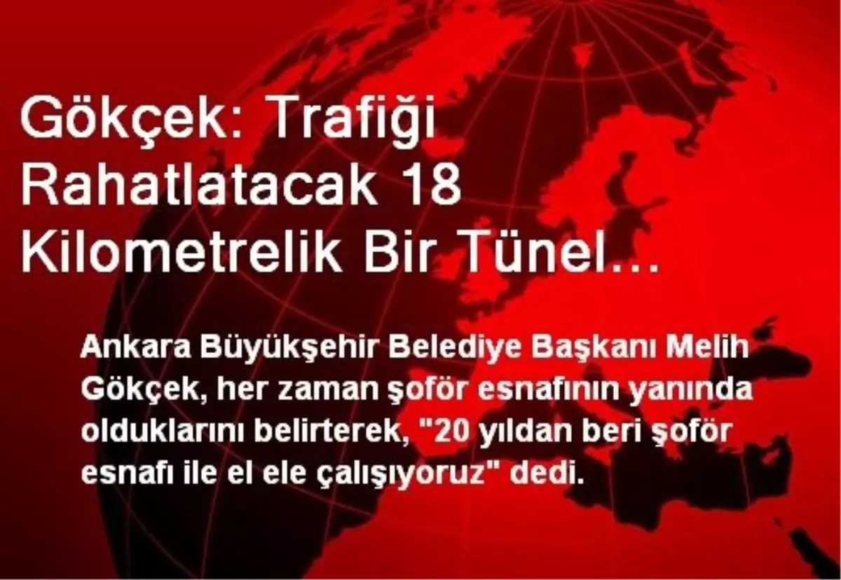 Gökçek: Trafiği Rahatlatacak 18 Kilometrelik Bir Tünel Düşündük Ama Para Geçitlere Gidince Kaldı