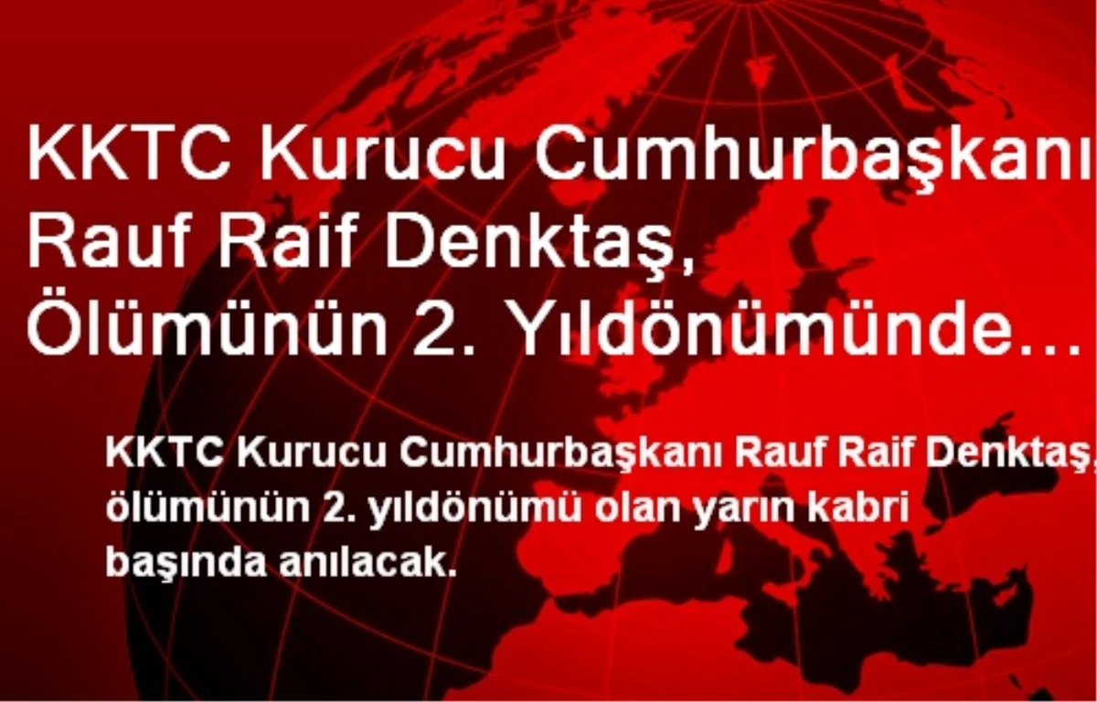 KKTC Kurucu Cumhurbaşkanı Rauf Raif Denktaş, Ölümünün 2. Yıldönümünde Kabri Başında Anılacak