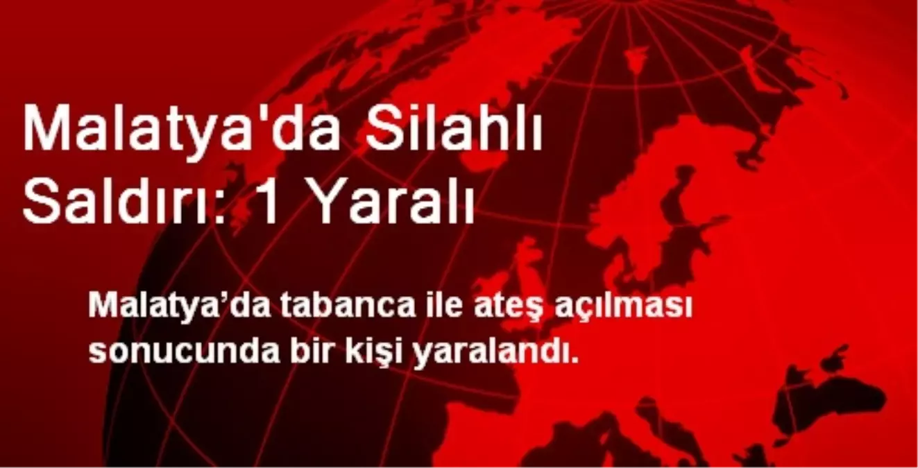 Malatya\'da Silahlı Saldırı: 1 Yaralı