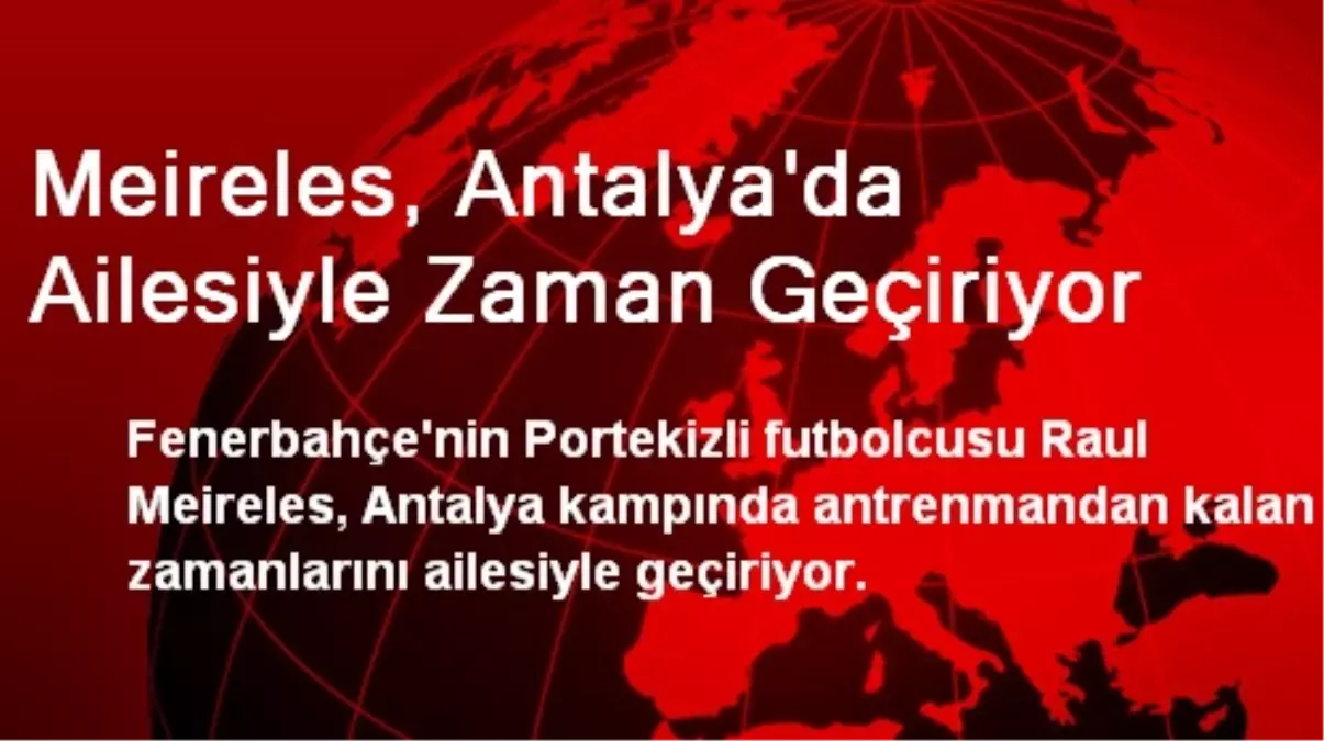 Meireles, Antalya\'da Ailesiyle Zaman Geçiriyor