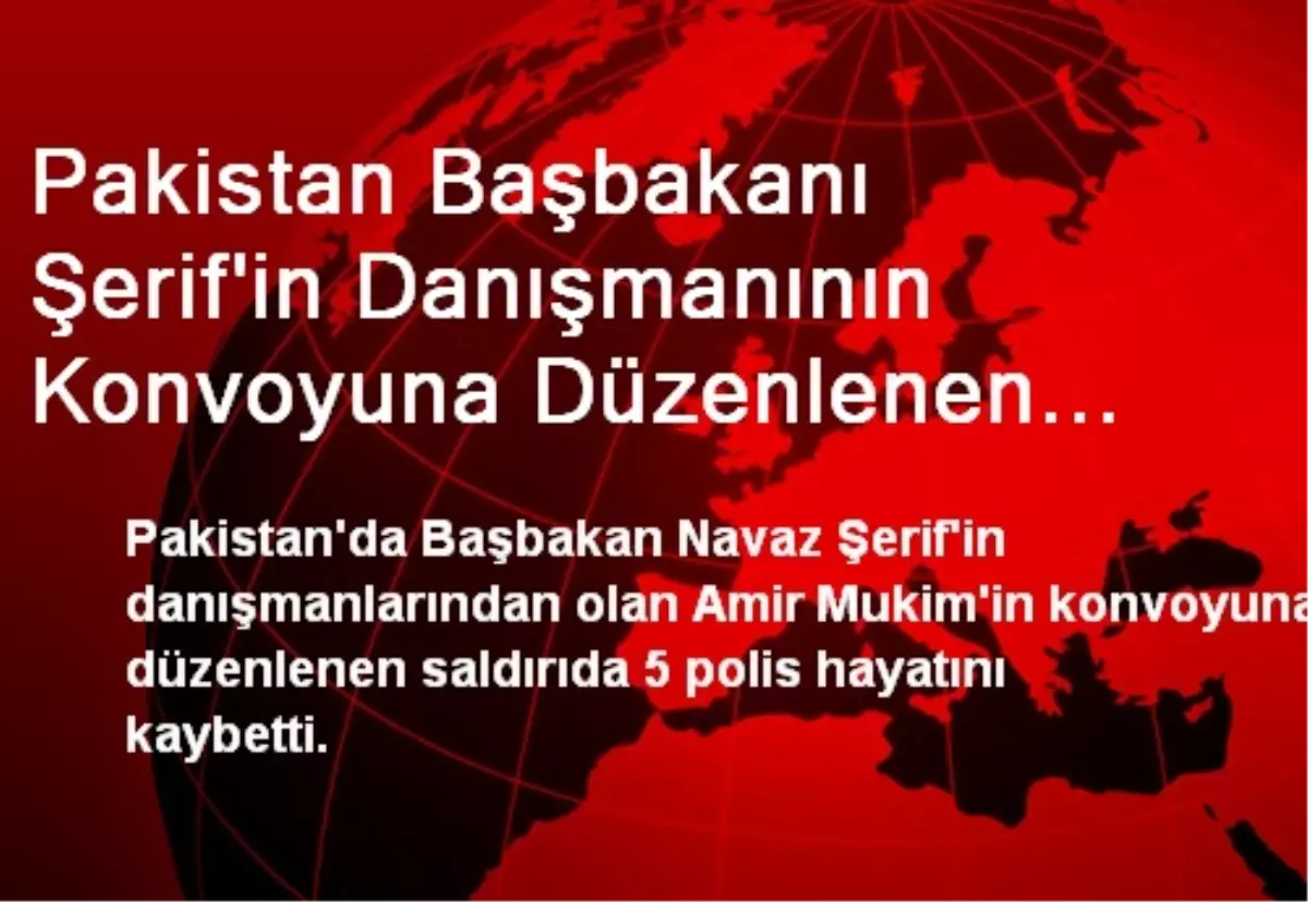 Pakistan Başbakanı Şerif\'in Danışmanının Konvoyuna Düzenlenen Saldırıda 5 Polis Öldü