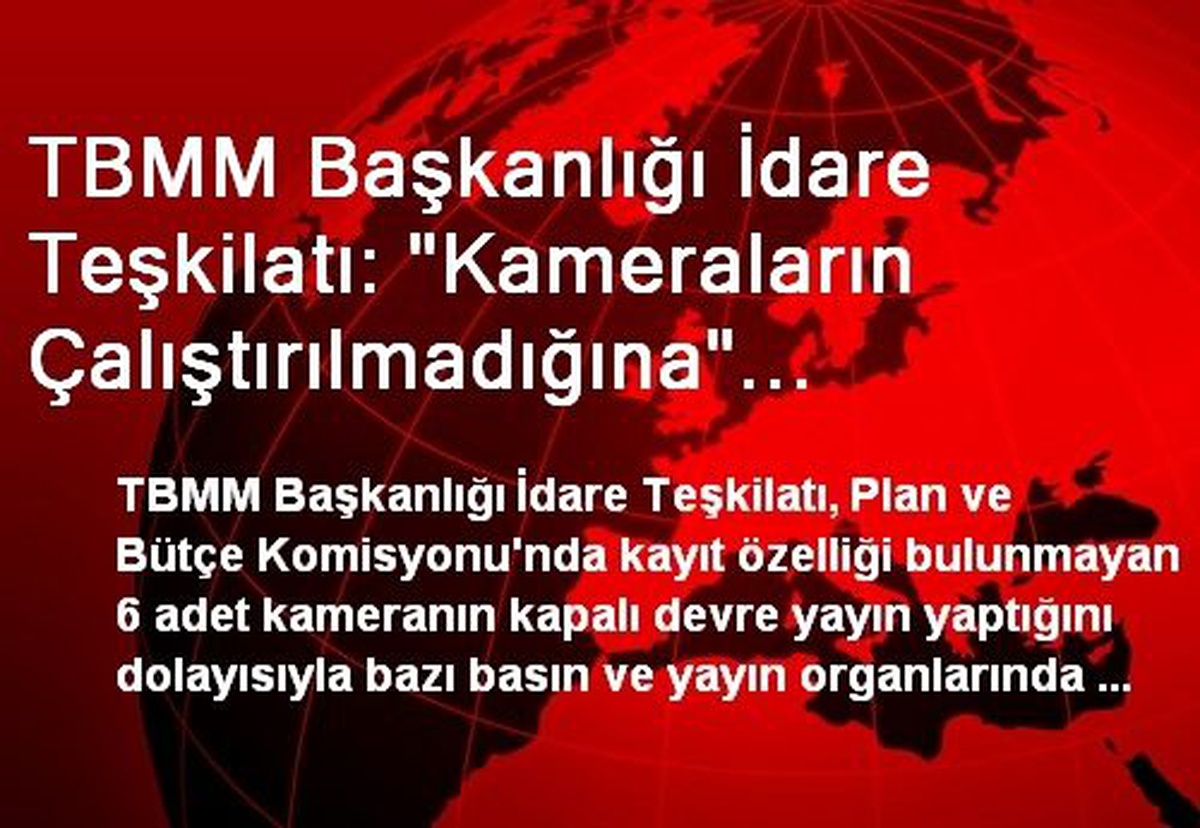 TBMM Başkanlığı İdare Teşkilatı: "Kameraların Çalıştırılmadığına" Yönelik İddialar Gerçekdışı