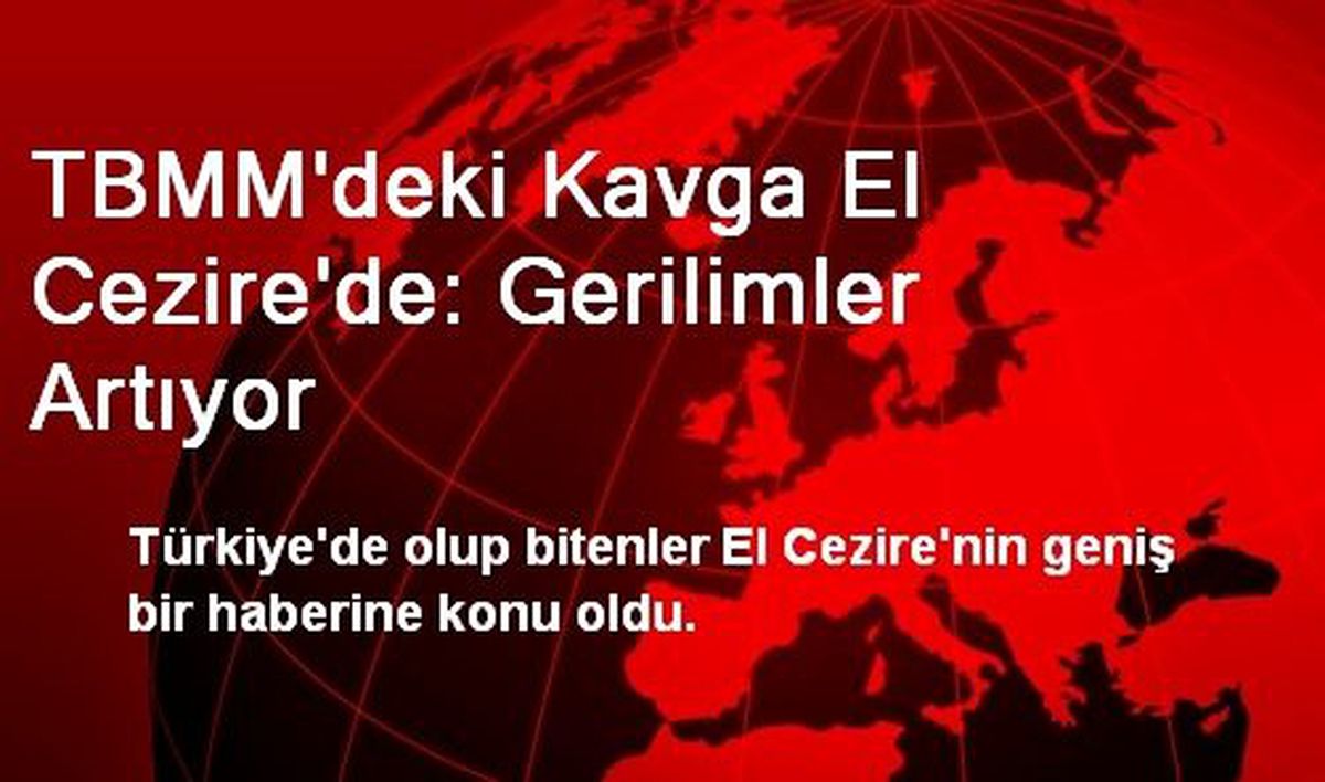 TBMM\'deki Kavga El Cezire\'de: Gerilimler Artıyor