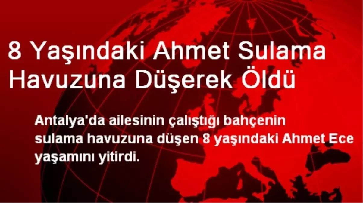 8 Yaşındaki Ahmet, Sulama Havuzuna Düşerek Öldü