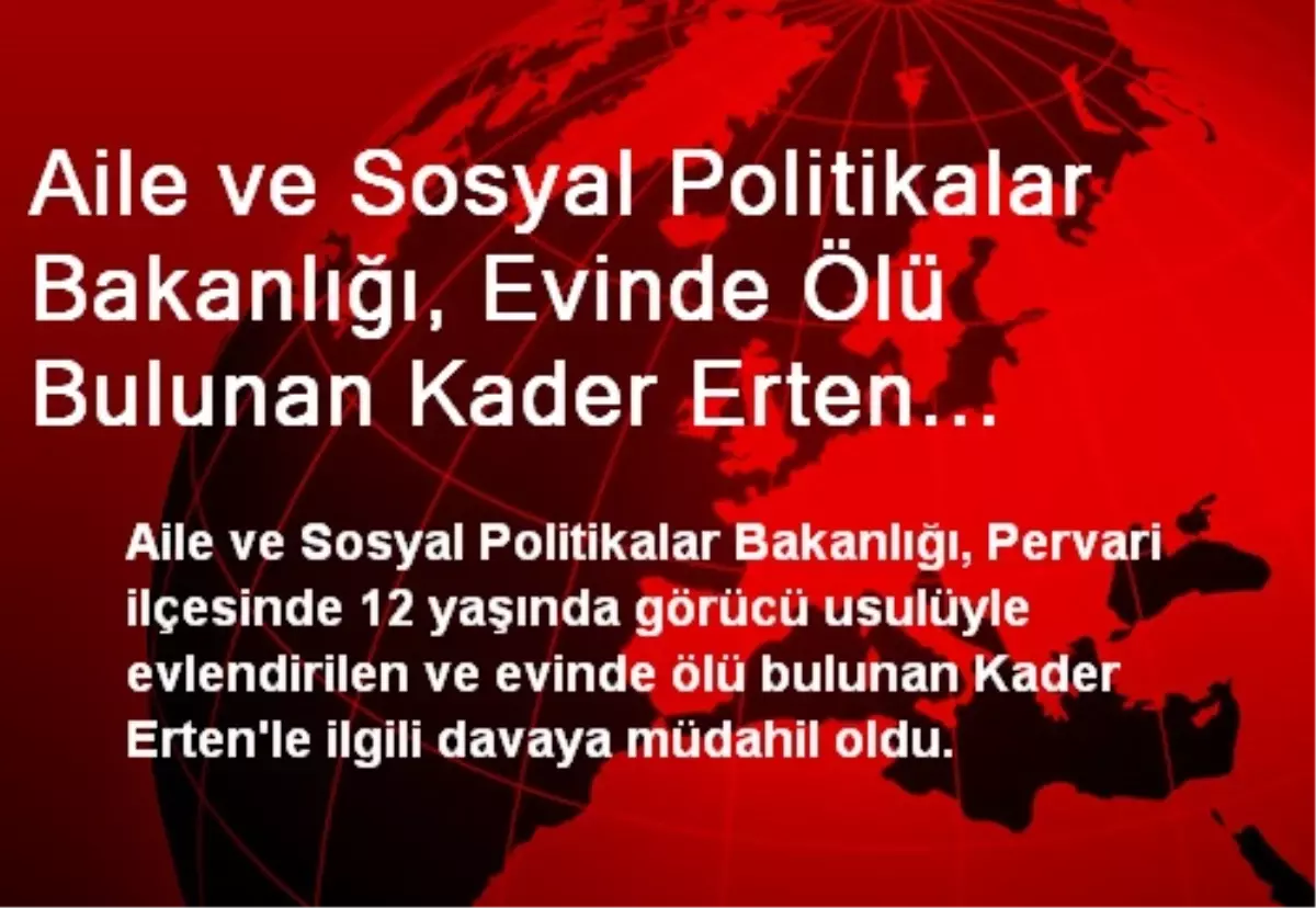 Aile ve Sosyal Politikalar Bakanlığı, Evinde Ölü Bulunan Kader Erten Davasına Müdahil Oldu