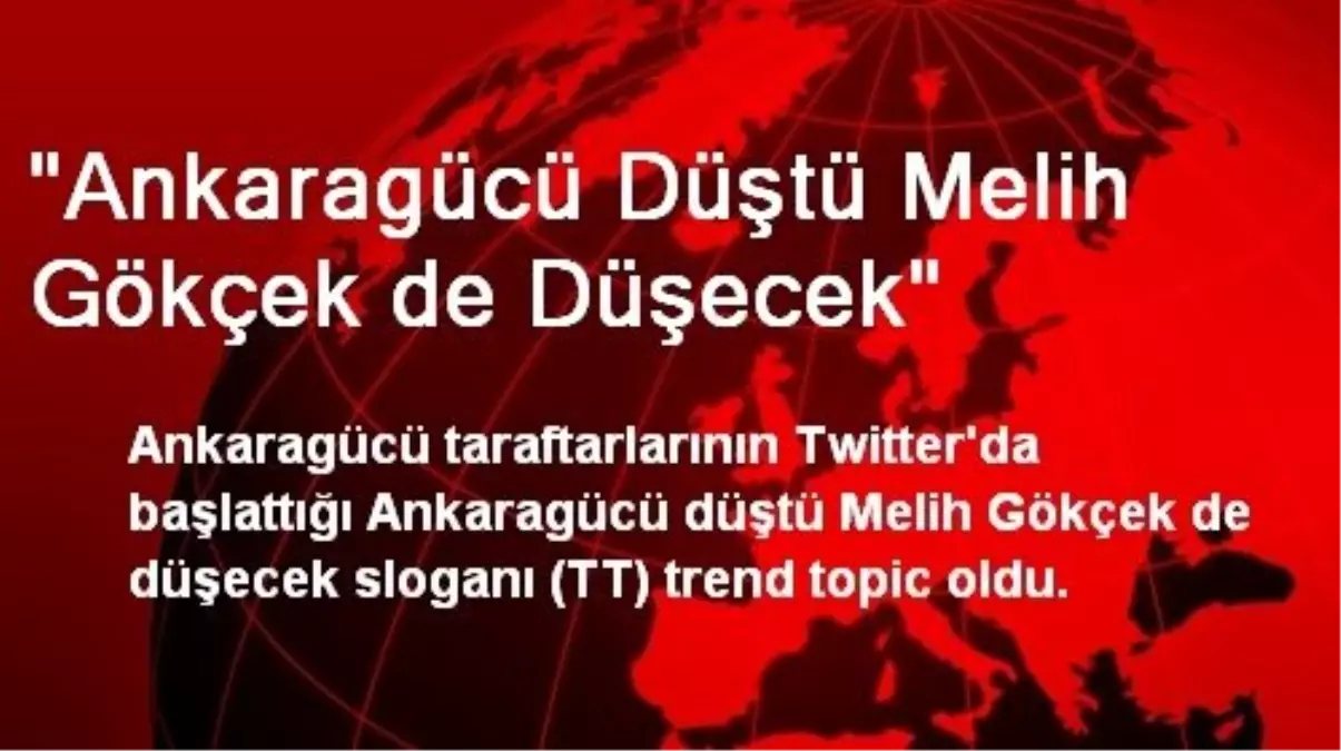 "Ankaragücü Düştü Melih Gökçek de Düşecek"