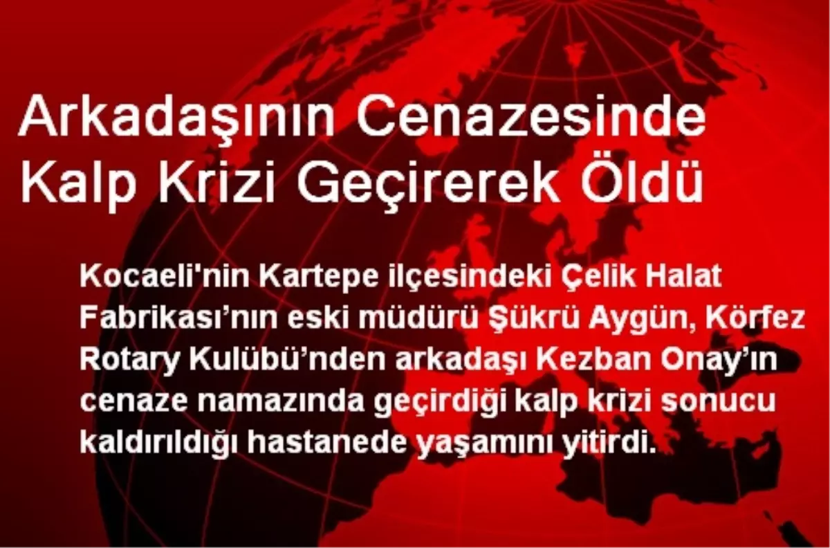 Arkadaşının Cenazesinde Kalp Krizi Geçirerek Öldü