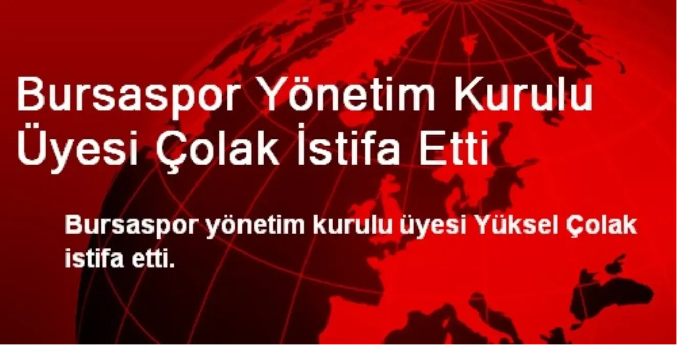 Bursaspor Yönetim Kurulu Üyesi Çolak İstifa Etti