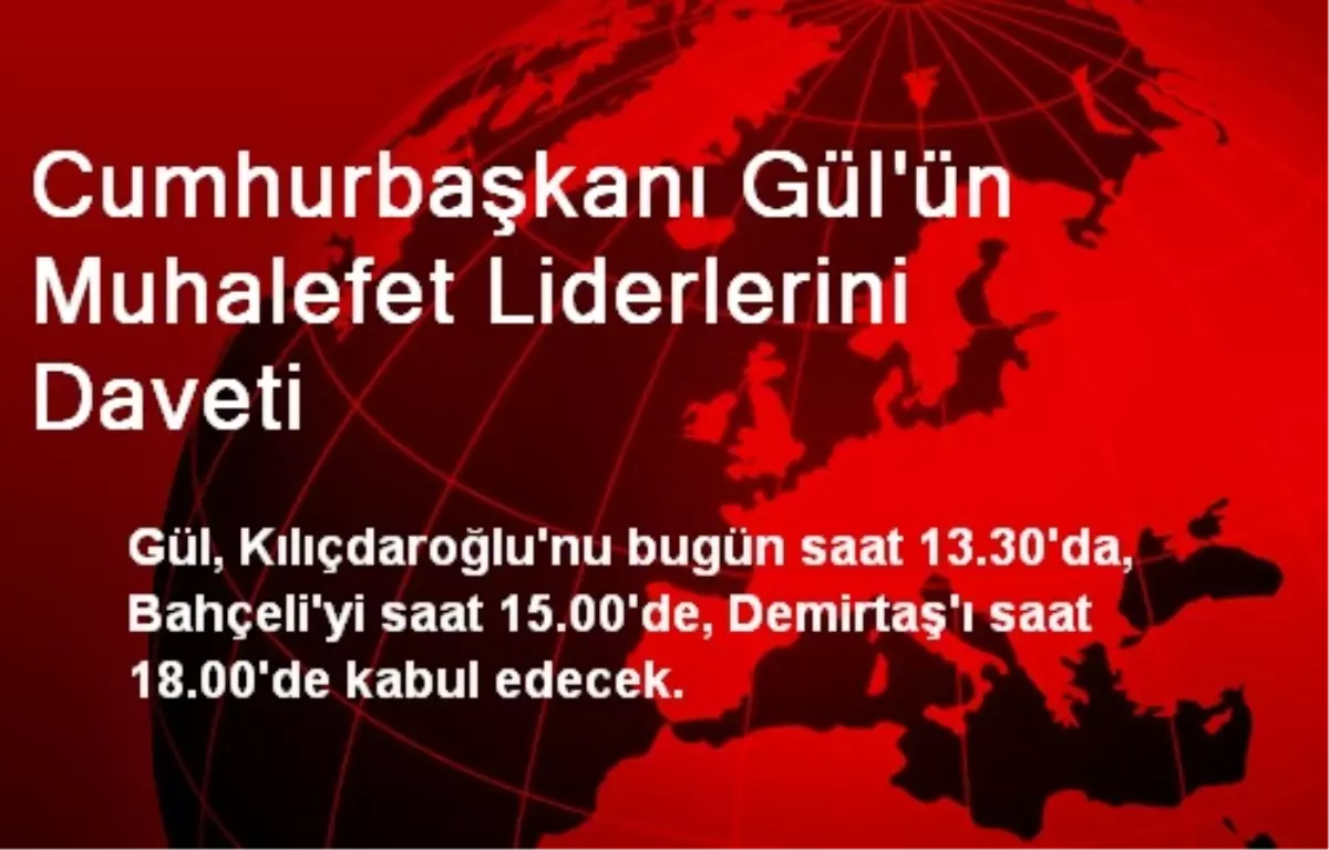 Cumhurbaşkanı Gül\'ün Muhalefet Liderlerini Daveti