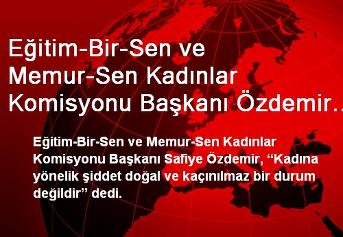 Eğitim-Bir-Sen ve Memur-Sen Kadınlar Komisyonu Başkanı Özdemir Açıklaması