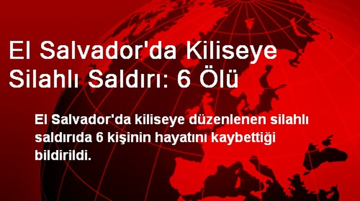 El Salvador\'da Kiliseye Silahlı Saldırı: 6 Ölü