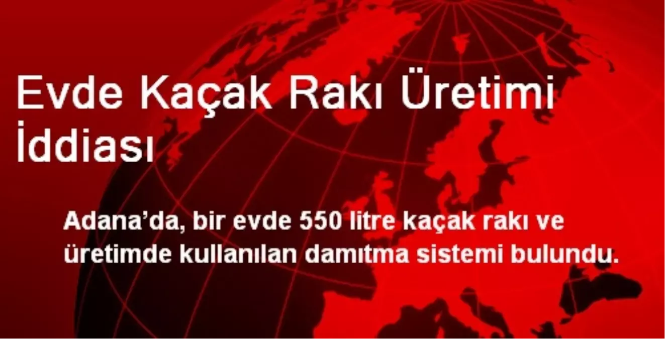 Evde Kaçak Rakı Üretimi İddiası