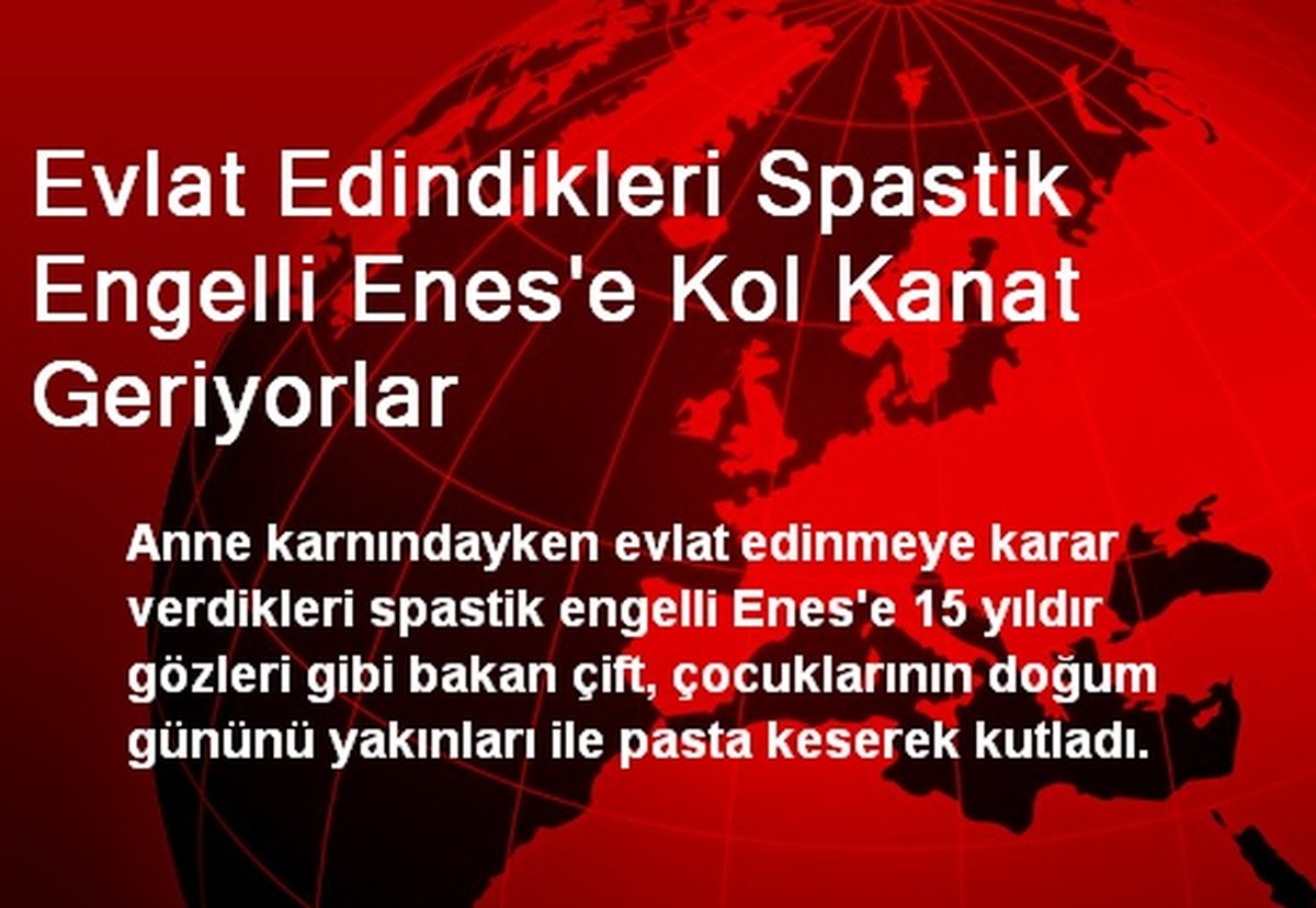 Evlat Edindikleri Spastik Engelli Enes\'e Kol Kanat Geriyorlar