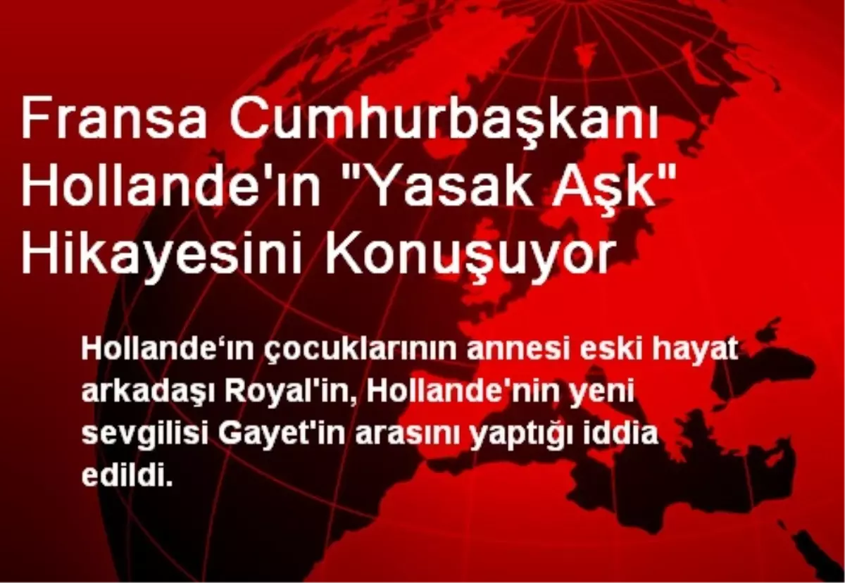 Fransa Cumhurbaşkanı Hollande\'ın "Yasak Aşk" Hikayesini Konuşuyor