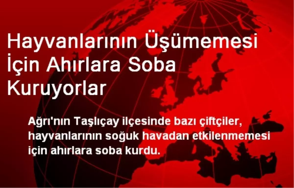 Hayvanlarının Üşümemesi İçin Ahırlara Soba Kuruyorlar