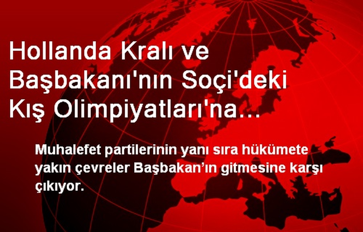 Hollanda Kralı ve Başbakanı\'nın Soçi\'deki Kış Olimpiyatları\'na Gidecek Olması Ülkede Eleştiri...