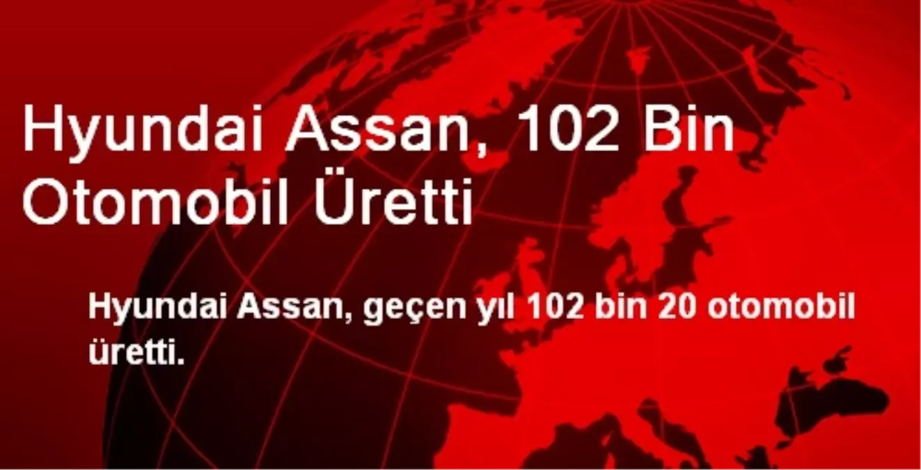 Hyundai Assan, 102 Bin Otomobil Üretti