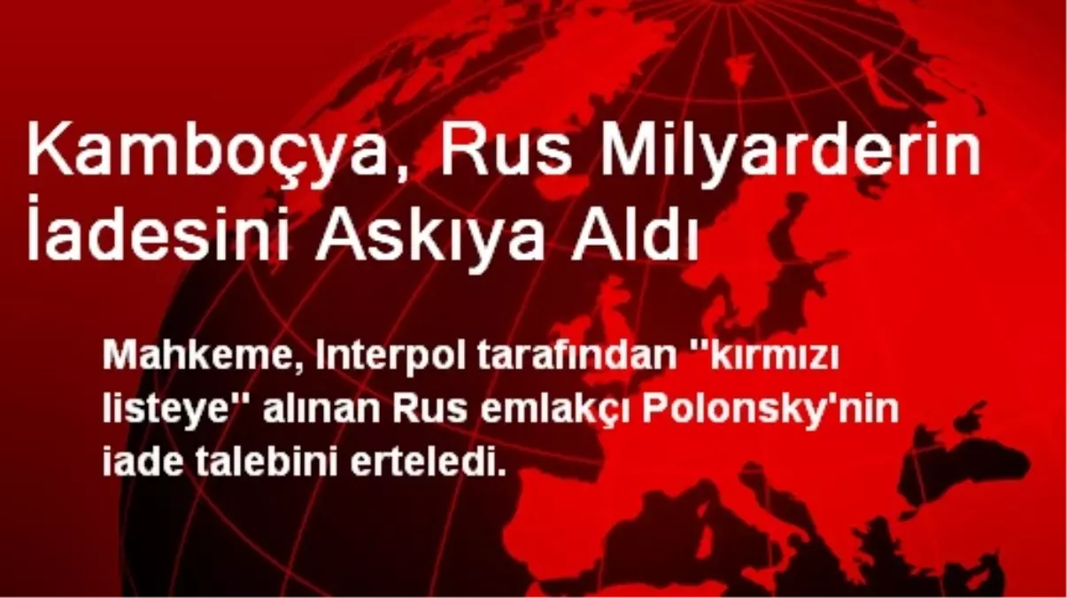 Kamboçya, Rus Milyarderin İadesini Askıya Aldı