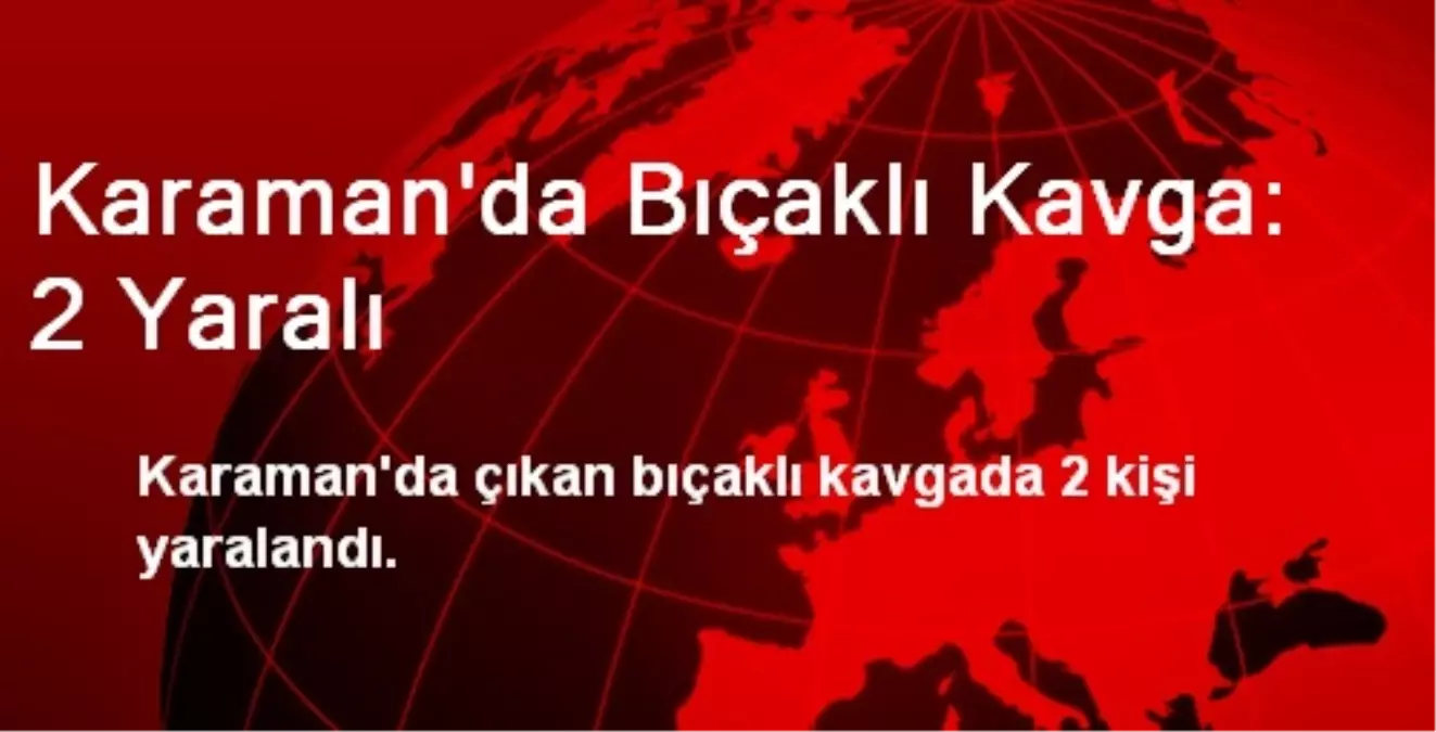 Karaman\'da Bıçaklı Kavga: 2 Yaralı