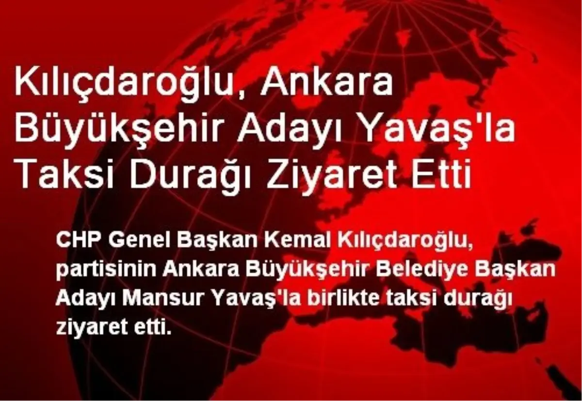 Kılıçdaroğlu, Ankara Büyükşehir Adayı Yavaş\'la Taksi Durağı Ziyaret Etti