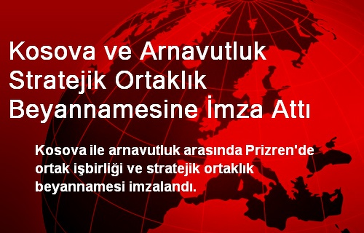 Kosova ve Arnavutluk Stratejik Ortaklık Beyannamesine İmza Attı