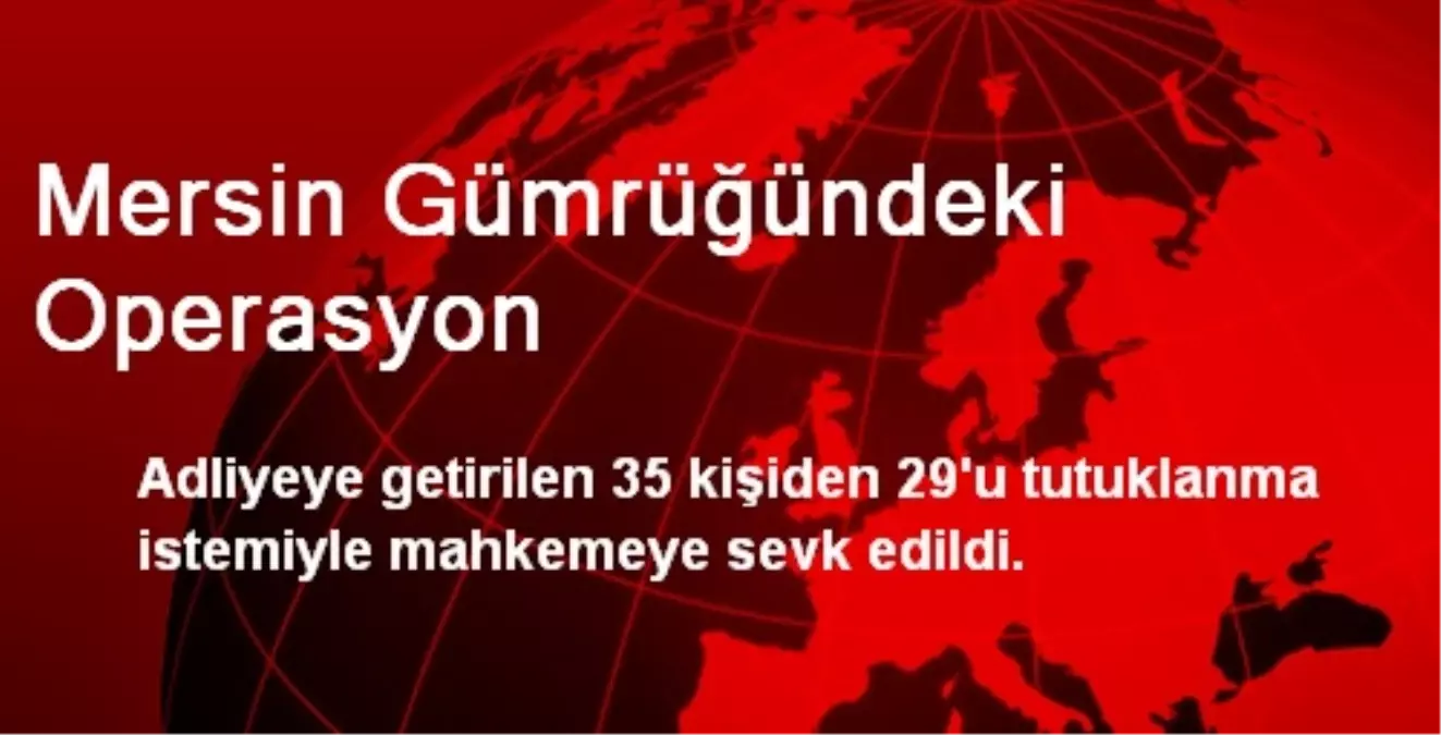 Mersin Gümrüğündeki Operasyon