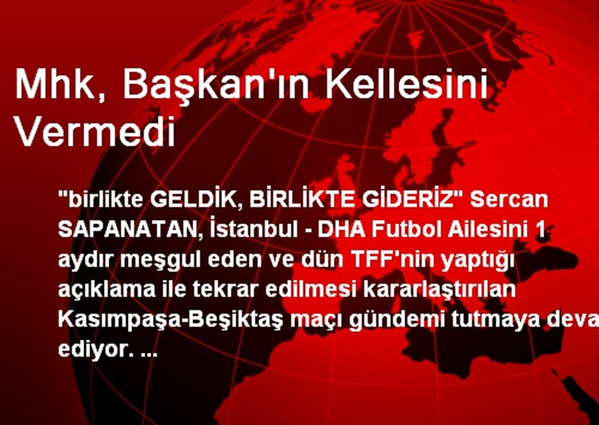 Mhk, Başkan\'ın Kellesini Vermedi