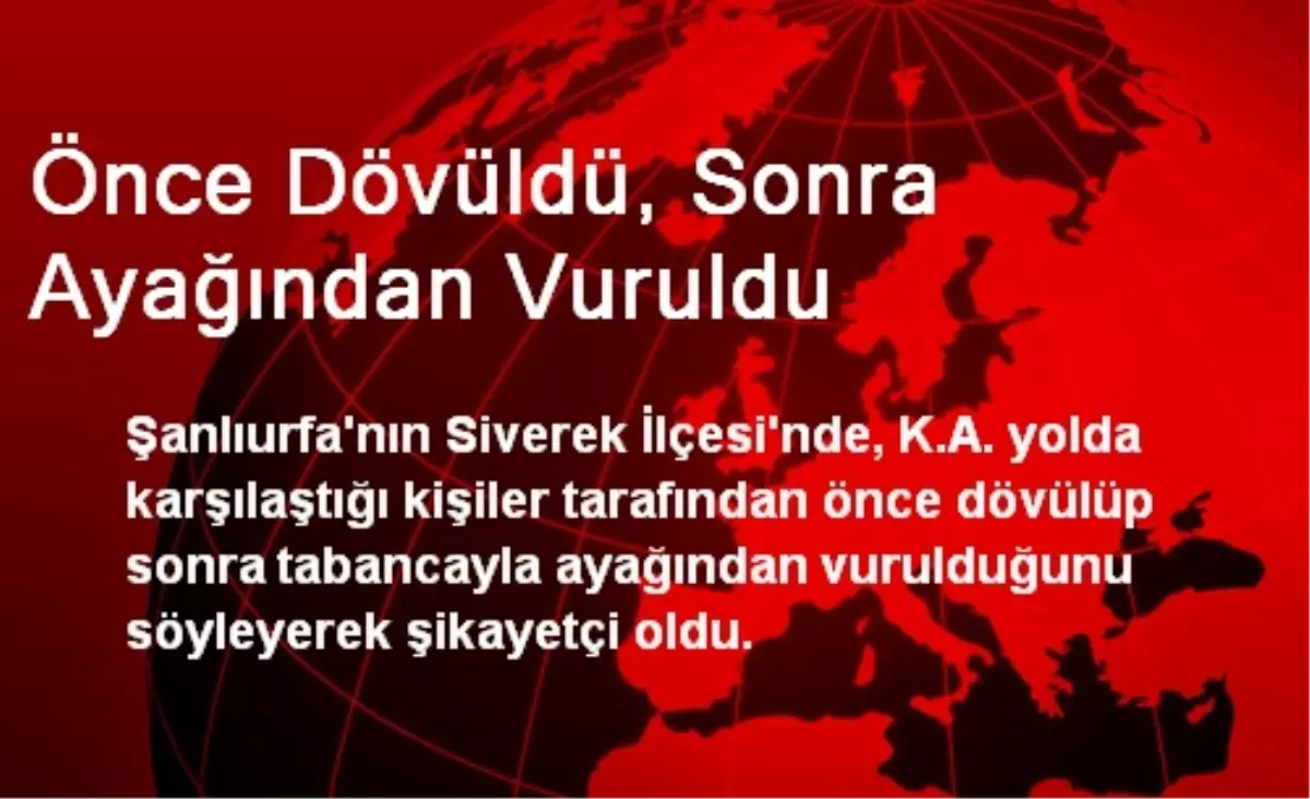 Önce Dövüldü, Sonra Ayağından Vuruldu