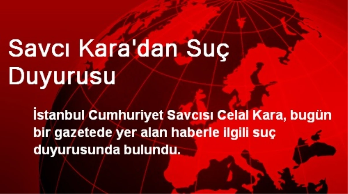 İstanbul Cumhuriyet Savcısı Kara\'dan Suç Duyurusu