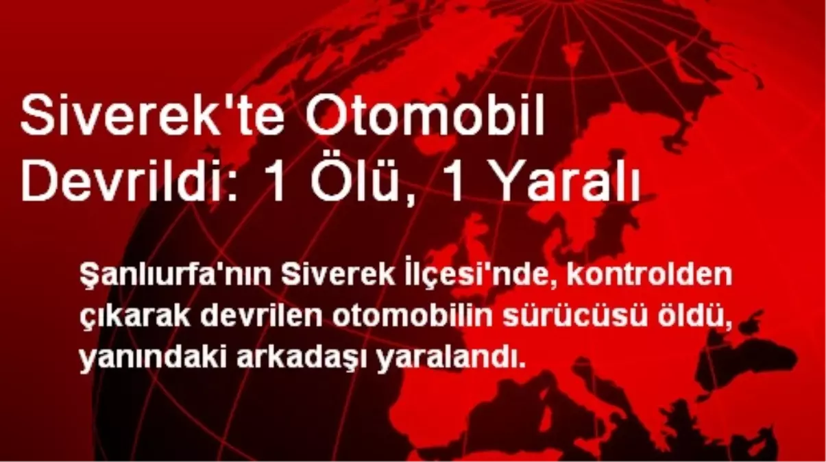 Siverek\'te Otomobil Devrildi: 1 Ölü, 1 Yaralı