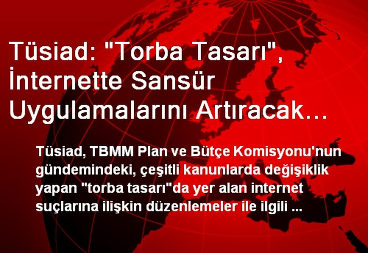 Tüsiad: "Torba Tasarı", İnternette Sansür Uygulamalarını Artıracak Nitelikte