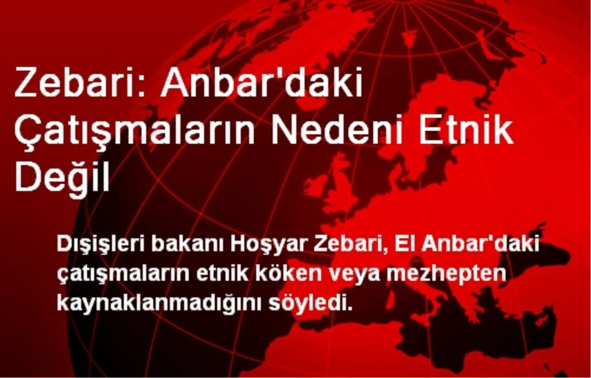 Zebari: Anbar\'daki Çatışmaların Nedeni Etnik Değil