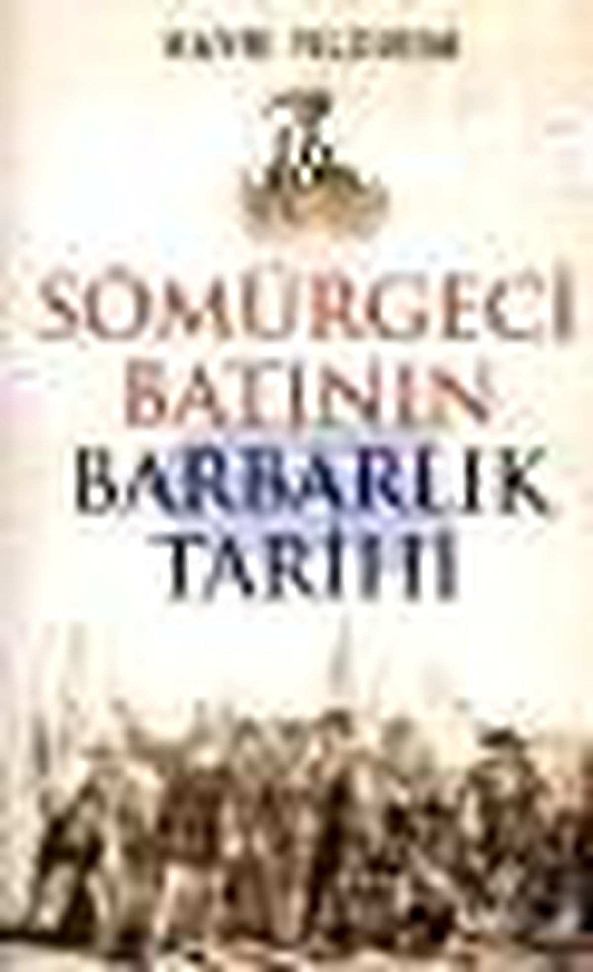 Sömürgeci Batının Barbarlık Tarihi Kitabı
