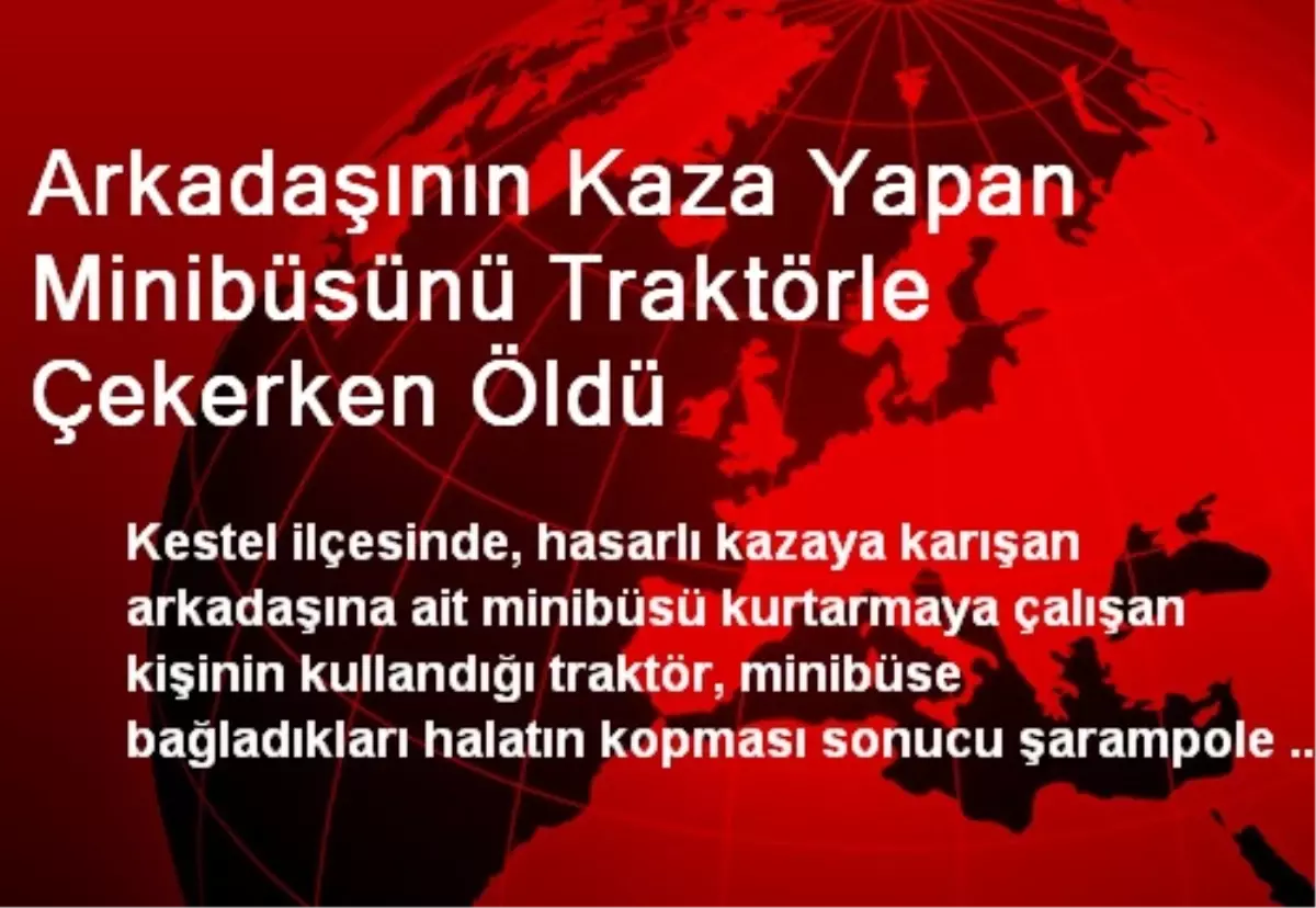 Arkadaşının Kaza Yapan Minibüsünü Traktörle Çekerken Öldü