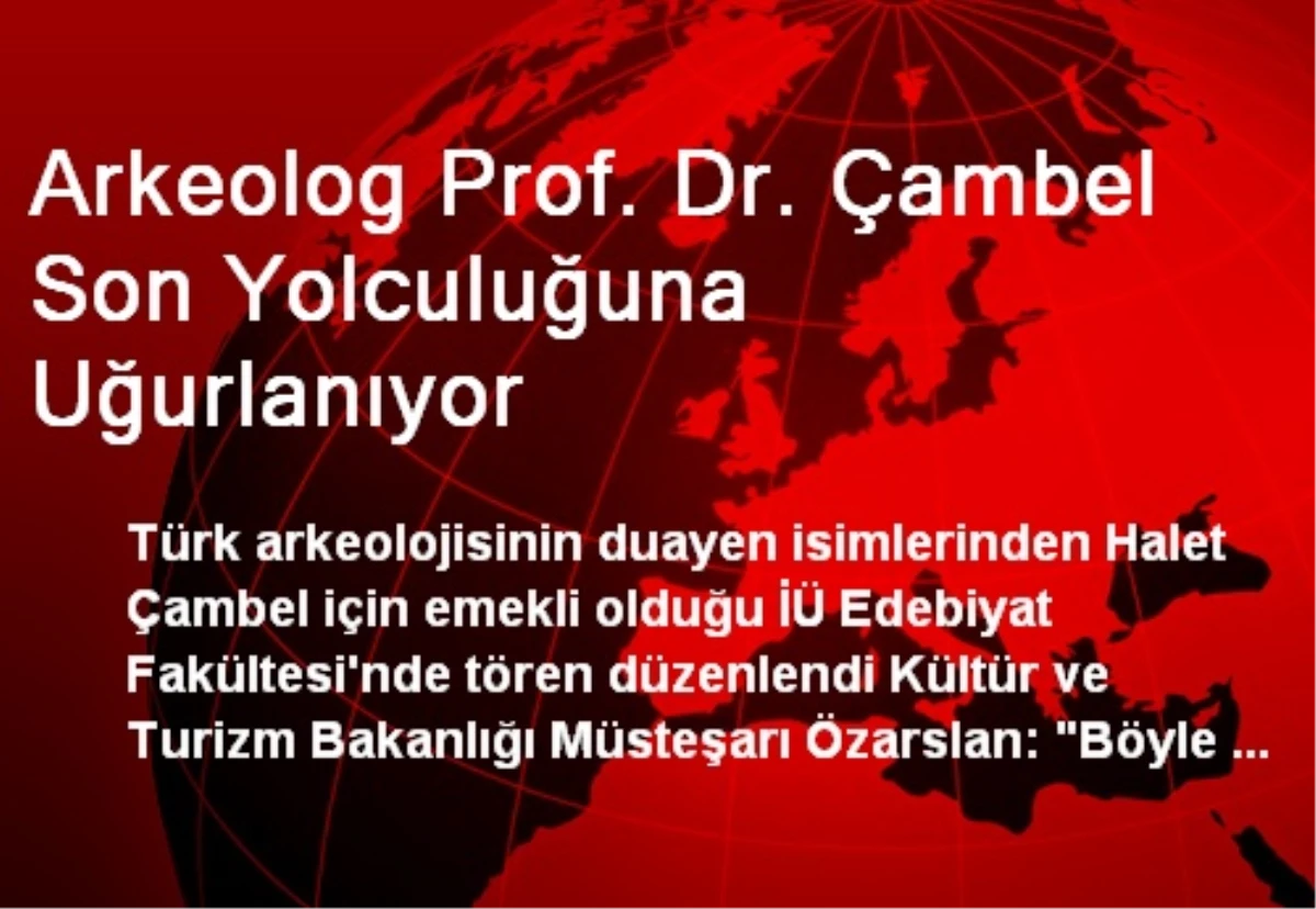 Arkeolog Prof. Dr. Çambel Son Yolculuğuna Uğurlanıyor