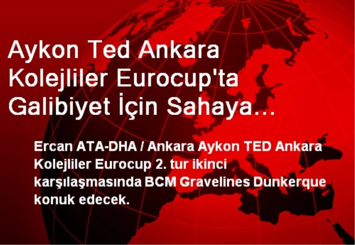 Aykon Ted Ankara Kolejliler Eurocup\'ta Galibiyet İçin Sahaya Çıkacak