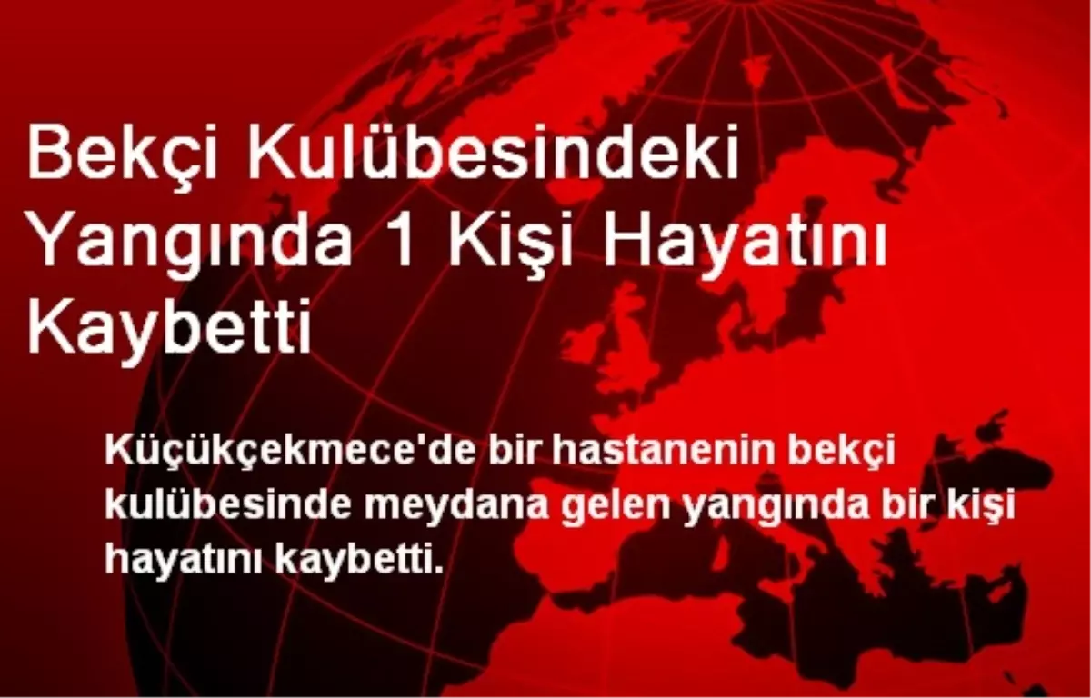 Bekçi Kulübesindeki Yangında 1 Kişi Hayatını Kaybetti